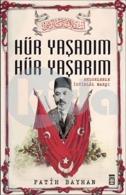 Hür Yaşadım Hür Yaşarım - İstiklal Marşının Destansı Hikayesi