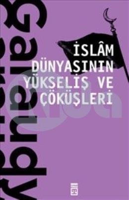 İslam Dünyasının Yükseliş ve Çöküşleri