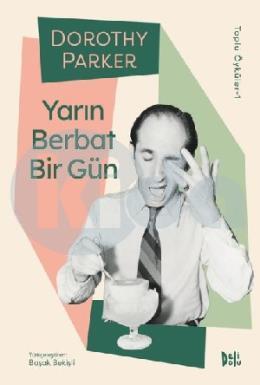 Yarın Berbat Bir Gün - Dorothy Parker Toplu Öyküler 1