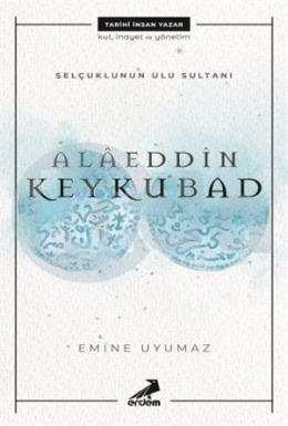 Alaeddin Keykubad - Selçuklunun Ulu Sultanı