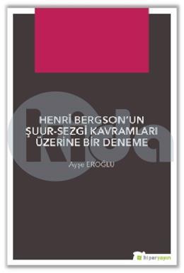 Henri Bergson un Şuur Sezgi Kavramları Üzerine Bir Deneme