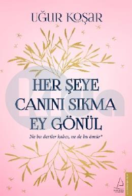 Her Şeye Canını Sıkma Ey Gönül