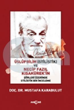 Uslub Bilim Ve Necip Fazıl Kısaküreğin Şiirleri Üzerinde Stilistik Bir İnceleme