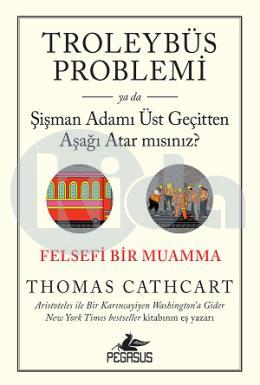 TROLEYBÜS PROBLEMİ ya da Şişman Adamı Üst Geçitten Aşağı Atar mısınız?: Felsefi Bir Muamma