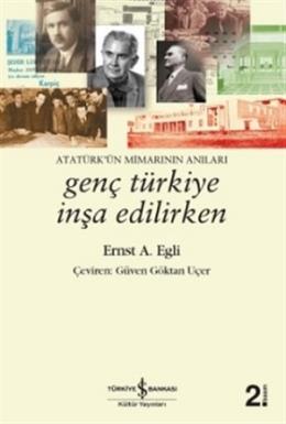 Genç Türkiye İnşa Edilirken - Atatürk’ün Mimarının Anıları