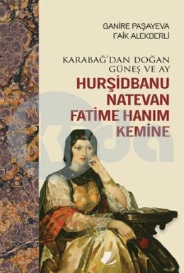 Karabağ’dan Doğan Güneş ve Ay Hurşidbanu Natevan Fatime Hanım Kemine