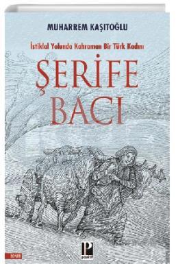 İstiklal Yolunda Kahraman Bir Türk Kadını Şerife Bacı