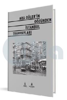 Ara Gülerin Gözünden İstanbul Tramvayları