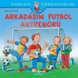 Arkadaşım Futbol Antrenörü - Dünyayı Öğreniyorum