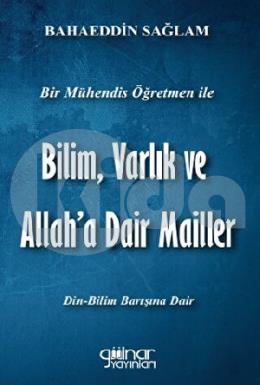 Bir Mühendis Öğretmen İle Bilim Varlık Ve Allah’a Dair Mailler Bilim (Din Barışı İçin)