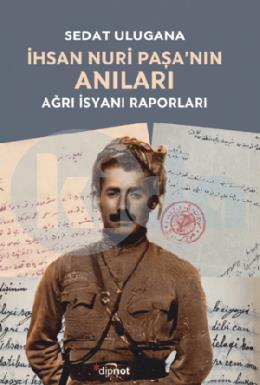 İhsan Nuri Paşa’nın Anıları - Ağrı İsyanı Raporları