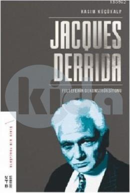 Jacques Derrida; Felsefenin Dekonstrüksiyonu