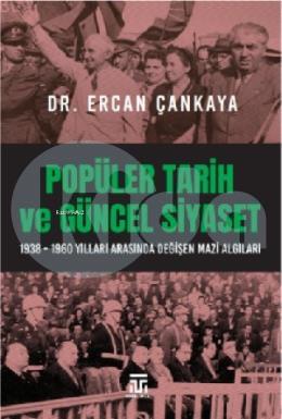 Popüler Tarih Ve Güncel Siyaset ;1938-1960 Yılları Arasında Değişen Mazi Algıları