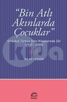Bin Atlı Akınlarda Çocuklar: Ortaokul Türkçe Ders Kitaplarında Şiir ( 1929-2005)