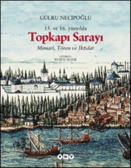 15.ve 16. Yüzyılda Topkapı Sarayı - Mimari , Tören ve İktidar