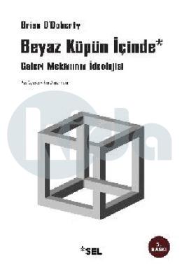 Beyaz Küpün İçinde: Galeri Mekanının İdeolojisi